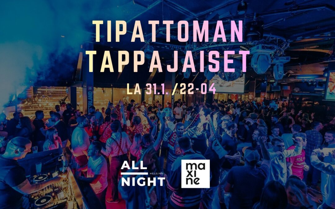 ALL NIGHT HELSINKI – Tipattoman Tappajaiset – La 31.1. @ Maxine