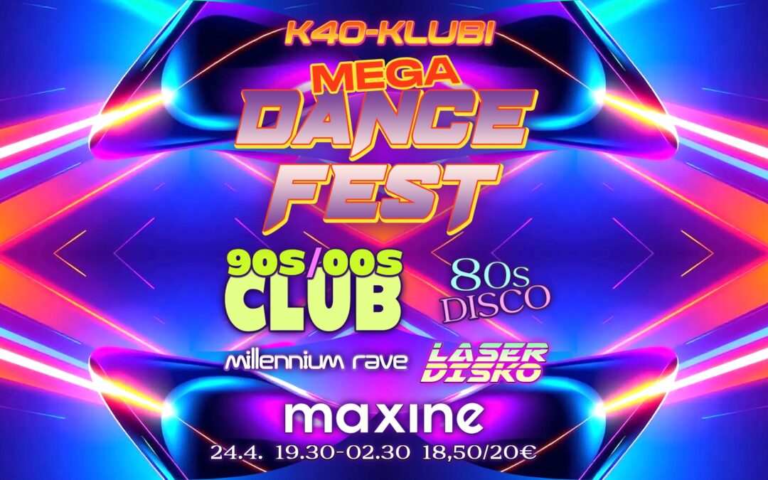 K40 -klubi Mega DANCE FEST @Maxine  24.4 Pe 19.30-2.30